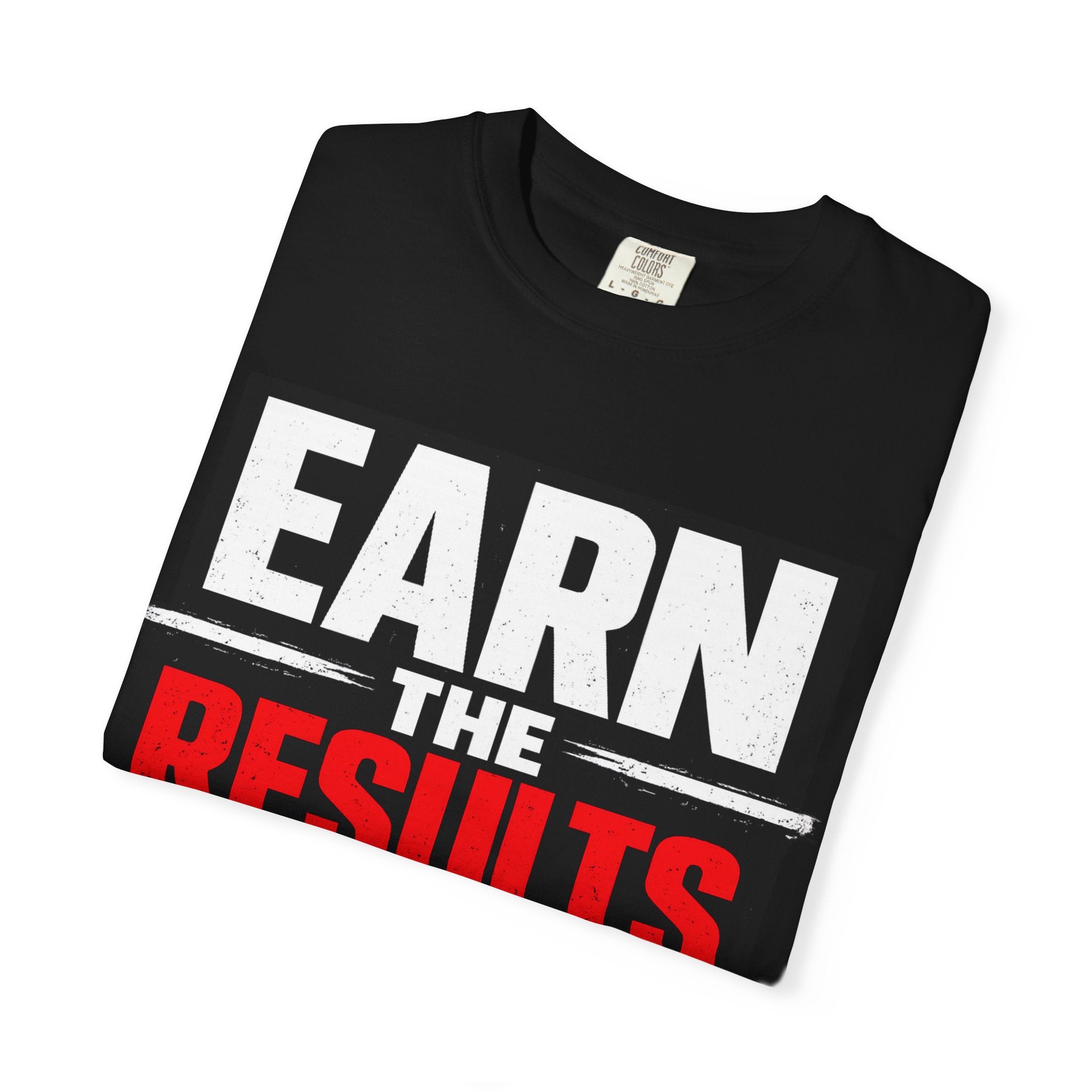 Earn The Results T-Shirt — Motivational Fitness Tee